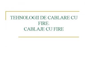 TEHNOLOGII DE CABLARE CU FIRE CABLAJE CU FIRE