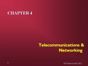CHAPTER 4 Telecommunications Networking 4 Prentice Hall 2002