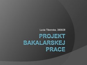 Lucia Tibenska 390928 PROJEKT BAKALRSKEJ PRCE Tma bakalrskej