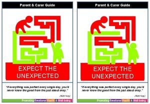 Parent Carer Guide EXPECT THE UNEXPECTED If everything