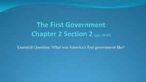 The First Government Chapter 2 Section 2 pgs