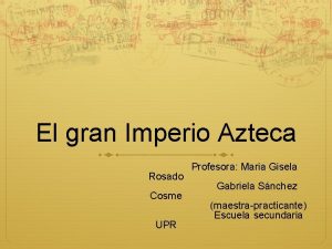 El gran Imperio Azteca Rosado Cosme UPR Profesora
