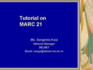 Tutorial on MARC 21 Ms Sangeeta Kaul Network