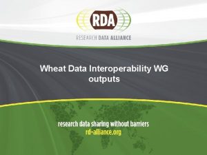 Wheat Data Interoperability WG outputs The Wheat Initiative