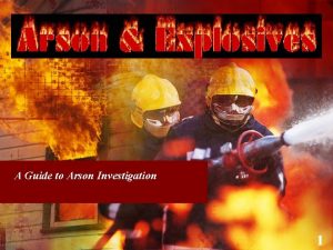 A Guide to Arson Investigation 1 What is