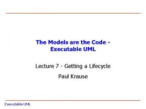 The Models are the Code Executable UML Lecture