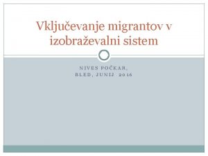 Vkljuevanje migrantov v izobraevalni sistem NIVES POKAR BLED