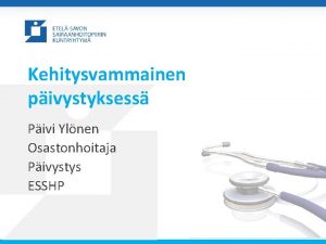 z Kehitysvammainen pivystyksess Pivi Ylnen Osastonhoitaja Pivystys ESSHP