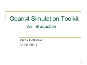Geant 4 Simulation Toolkit An Introduction Witek Pokorski