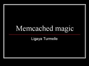 Memcached magic Ligaya Turmelle What is memcached briefly