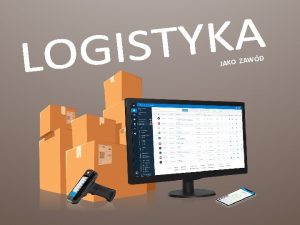 D JAKO ZAW PRZESANKI ZARZDZANIA LOGISTYCZNEGO Obecnie kady