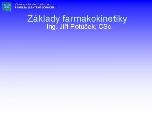 esk vysok uen technick FAKULTA ELEKTROTECHNICK Zklady farmakokinetiky