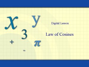 Digital Lesson Law of Cosines An oblique triangle