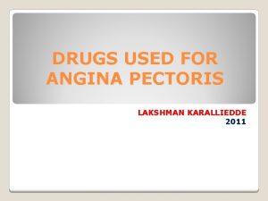 DRUGS USED FOR ANGINA PECTORIS LAKSHMAN KARALLIEDDE 2011