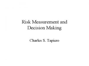 Risk Measurement and Decision Making Charles S Tapiero
