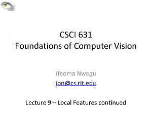 CSCI 631 Foundations of Computer Vision Ifeoma Nwogu