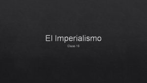 El Imperialismo Clase 16 Qu es el colonialismo