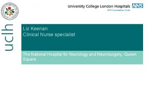 Liz Keenan Clinical Nurse specialist The National Hospital