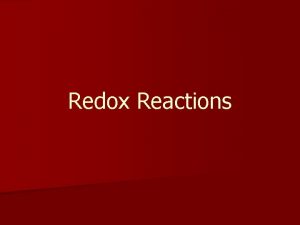Redox Reactions Redox Reactions n n n Redox Redox Reactions Redox Reactions n n n Redox