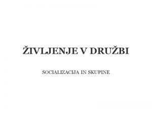 IVLJENJE V DRUBI SOCIALIZACIJA IN SKUPINE SOCIALIZACIJA proces