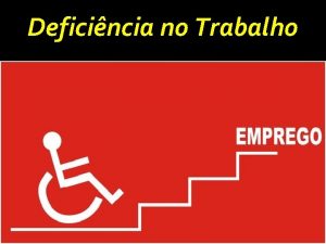 Deficincia no Trabalho Introduo Neste trabalho pretendemos apresentar