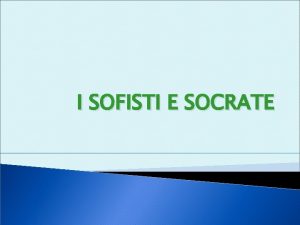 I SOFISTI E SOCRATE GRECIA V IV A