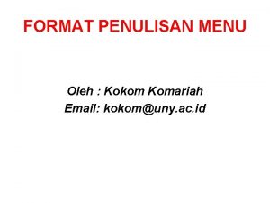 FORMAT PENULISAN MENU Oleh Kokom Komariah Email kokomuny