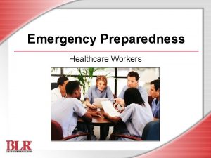 Emergency Preparedness Healthcare Workers Session Objectives You will