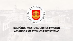 KLAIPDOS MIESTO KULTROS PAVELDO APSAUGOS STRATEGIJOS PRISTATYMAS Klaipda