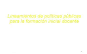 Lineamientos de polticas pblicas para la formacin inicial