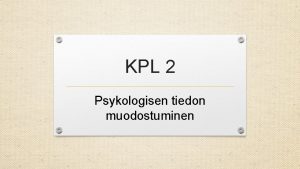 KPL 2 Psykologisen tiedon muodostuminen Pohdinta Millaisia uskomuksi