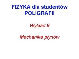 FIZYKA dla studentw POLIGRAFII Wykad 9 Mechanika pynw