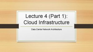 Lecture 4 Part 1 Cloud Infrastructure Data Center