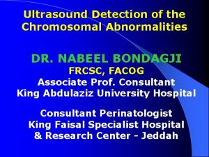 Ultrasound Detection of the Chromosomal Abnormalities DR NABEEL