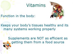 Vitamins Function in the body Keeps your bodys
