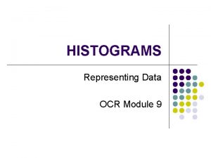 HISTOGRAMS Representing Data OCR Module 9 Why use