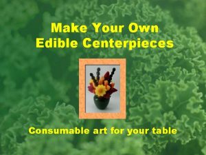 Make Your Own Edible Centerpieces Consumable art for