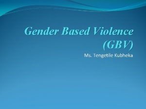 Gender Based Violence GBV Ms Tengetile Kubheka Objectives