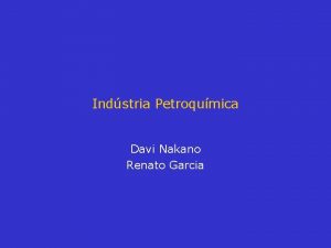 Indstria Petroqumica Davi Nakano Renato Garcia Indstria Petroqumica