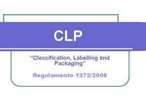 CLP Classification Labelling and Packaging Regolamento 12722008 INTRODUZIONE