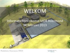 WELKOM Informatiebijeenkomst MDR Roermond 14 februari 2013 Modulaire