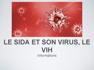 LE SIDA ET SON VIRUS LE VIH Informations