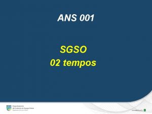 ANS 001 SGSO 02 tempos Objetivo Conhecer o