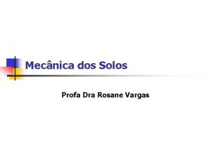 Mecnica dos Solos Profa Dra Rosane Vargas Profa