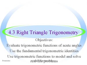 4 3 Right Triangle Trigonometry Objectives Evaluate trigonometric