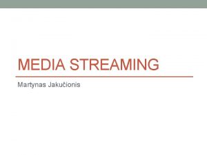 MEDIA STREAMING Martynas Jakuionis Table of contents What