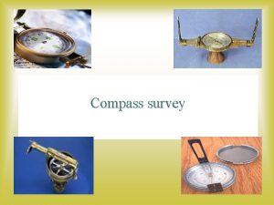 Compass survey Topics covered Compass Surveying Meridian Bearing