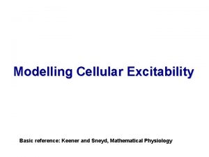 Modelling Cellular Excitability Basic reference Keener and Sneyd