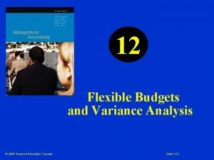 12 Flexible Budgets and Variance Analysis 2007 Pearson