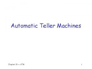 Automatic Teller Machines Chapter 10 ATM 1 Automatic